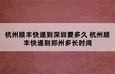 杭州顺丰快递到深圳要多久 杭州顺丰快递到郑州多长时间